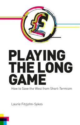 A hosszú játék: Hogyan menthetjük meg a Nyugatot a rövidtávúságtól? - Playing the Long Game: How to Save the West from Short-Termism