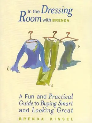 Az öltözőben Brendával: A Fun and Practical Guide to Buying Smart and Looking Great - In the Dressing Room with Brenda: A Fun and Practical Guide to Buying Smart and Looking Great