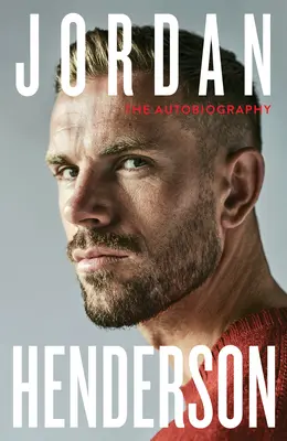 Jordan Henderson: Jordan Henderson: The Autobiography: A Liverpool szeretett kapitányának kötelezően olvasandó önéletrajza - Jordan Henderson: The Autobiography: The Must-Read Autobiography from Liverpool's Beloved Captain