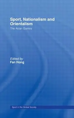 Sport, nacionalizmus és orientalizmus: Az ázsiai játékok - Sport, Nationalism and Orientalism: The Asian Games