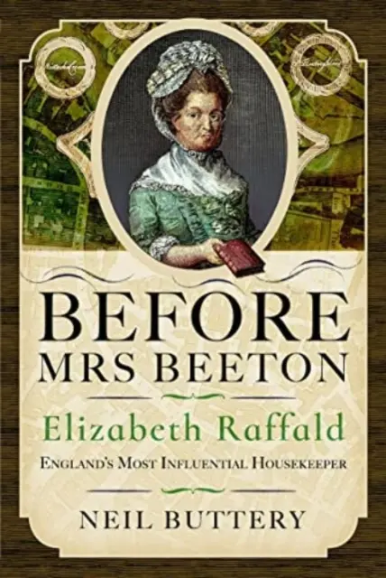 Mrs Beeton előtt: Elizabeth Raffald, Anglia legbefolyásosabb házvezetőnője - Before Mrs Beeton: Elizabeth Raffald, England's Most Influential Housekeeper