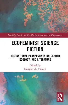 Ecofeminist Science Fiction: Nemzetközi perspektívák a nemek, az ökológia és az irodalom témájában - Ecofeminist Science Fiction: International Perspectives on Gender, Ecology, and Literature