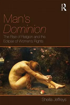 A férfi uralma: A vallás felemelkedése és a női jogok háttérbe szorulása - Man's Dominion: The Rise of Religion and the Eclipse of Women's Rights