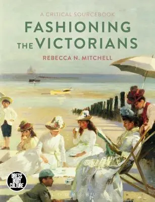 A viktoriánusok divatja: A Critical Sourcebook - Fashioning the Victorians: A Critical Sourcebook