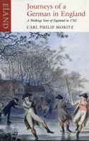 Egy német Anglia utazásai - Gyalogtúra Angliában 1782-ben - Journeys of a German England - A Walking Tour of England in 1782