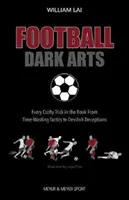 Futball sötét művészetek: - Minden ravasz trükk a könyvben az időpazarló taktikáktól az ördögi csalásokig - Football Dark Arts: - Every Crafty Trick in the Book from Time-Wasting Tactics to Devilish Deceptions