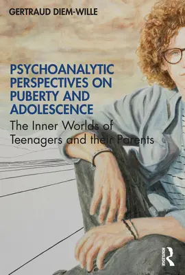 Pszichoanalitikus perspektívák a pubertásról és a serdülőkorról: A tizenévesek és szüleik belső világa - Psychoanalytic Perspectives on Puberty and Adolescence: The Inner Worlds of Teenagers and their Parents