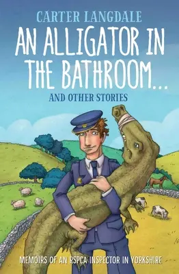 Egy aligátor a fürdőszobában... és más történetek: Egy yorkshire-i Rspca-felügyelő emlékiratai - An Alligator in the Bathroom...and Other Stories: Memoirs of an Rspca Inspector in Yorkshire