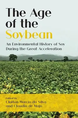 A szójabab kora: A szója környezeti története a nagy felgyorsulás idején - The Age of the Soybean: An Environmental History of Soy During the Great Acceleration