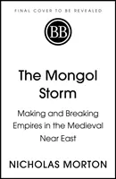 Mongol vihar - Birodalmak létrehozása és megtörése a középkori Közel-Keleten - Mongol Storm - Making and Breaking Empires in the Medieval Near East