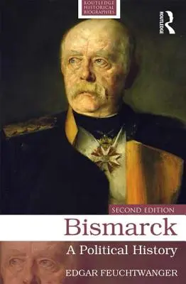 Bismarck: Bismarck: Politikatörténet - Bismarck: A Political History