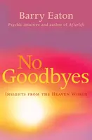 Nincs búcsú - Betekintések a mennyei világból - No Goodbyes - Insights From the Heaven World