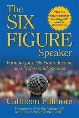 A hatszámjegyű szónok: Formula a hatszámjegyű jövedelemhez hivatásos előadóként - The Six-Figure Speaker: Formula for a Six-Figure Income as a Professional Speaker