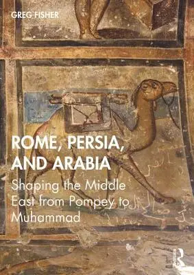 Róma, Perzsia és Arábia: A Közel-Kelet alakítása Pompeiusszal Mohamedig - Rome, Persia, and Arabia: Shaping the Middle East from Pompey to Muhammad