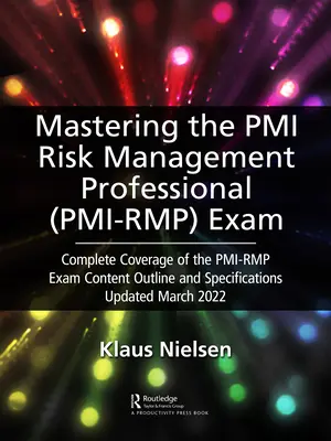 A PMI kockázatkezelési szakember (Pmi-Rmp) vizsga elsajátítása: A Pmi-Rmp vizsga teljes lefedettsége Tartalmi vázlat és specifikációk Frissítve márciusban - Mastering the PMI Risk Management Professional (Pmi-Rmp) Exam: Complete Coverage of the Pmi-Rmp Exam Content Outline and Specifications Updated March