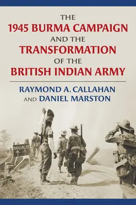 Az 1945-ös burmai hadjárat és a brit indiai hadsereg átalakulása - The 1945 Burma Campaign and the Transformation of the British Indian Army