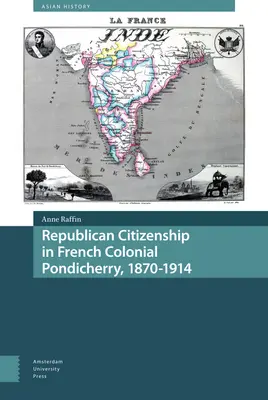 Köztársasági polgárság a francia gyarmati Pondicherryben, 1870-1914 - Republican Citizenship in French Colonial Pondicherry, 1870-1914