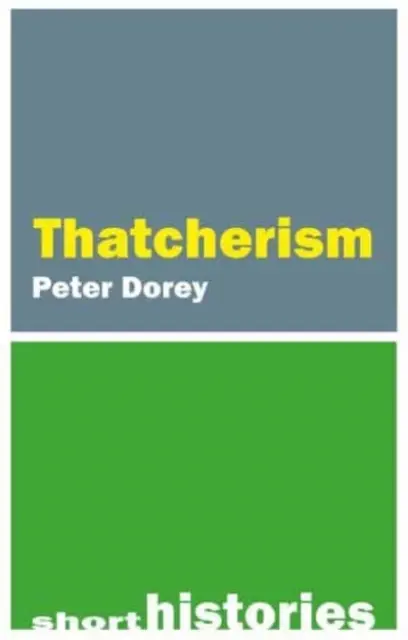 A Thatcherizmus rövid története (Dorey Professor Peter (Cardiff University)) - A Short History of Thatcherism (Dorey Professor Peter (Cardiff University))