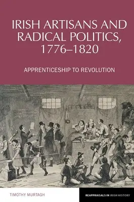 Ír kézművesek és a radikális politika, 1776-1820 - A forradalom tanoncai - Irish Artisans and Radical Politics, 1776-1820 - Apprenticeship to Revolution