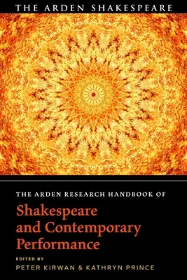 The Arden Research Handbook of Shakespeare and Contemporary Performance (Shakespeare és a kortárs előadásmód Arden-kézikönyve) - The Arden Research Handbook of Shakespeare and Contemporary Performance