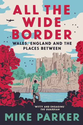 All the Wide Border: Wales, Anglia és a közte lévő helyek - All the Wide Border: Wales, England and the Places Between