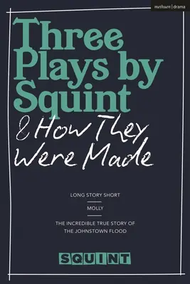 Három kancsal darab és hogyan készültek: Molly, a Johnstown-i árvíz hihetetlen igaz története. - Three Plays by Squint & How They Were Made: Long Story Short, Molly, the Incredible True Story of the Johnstown Flood