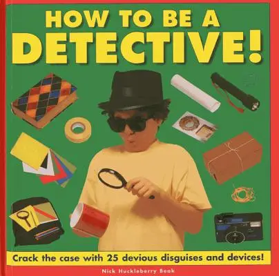 Hogyan legyél nyomozó! Oldd meg az ügyet 25 fondorlatos álruhával és eszközzel! - How to Be a Detective!: Crack the Case with 25 Devious Disguises and Devices!