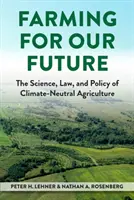 Farming for Our Future - The Science, Law, and Policy of Climate-Neutral Agriculture (A klímasemleges mezőgazdaság tudománya, joga és politikája) - Farming for Our Future - The Science, Law, and Policy of Climate-Neutral Agriculture