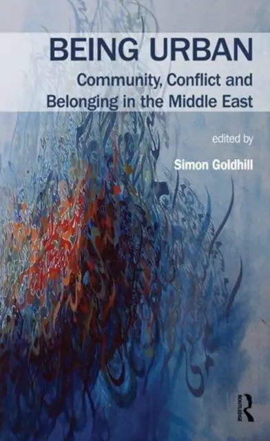 Városi lét: Közösség, konfliktus és hovatartozás a Közel-Keleten - Being Urban: Community, Conflict and Belonging in the Middle East