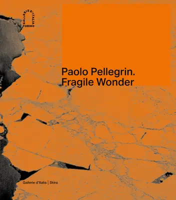 Paolo Pellegrin: Pellegrini: Törékeny csoda: Pellegrin Pellin: Utazás a változó természetben - Paolo Pellegrin: Fragile Wonder: A Journey Through Changing Nature