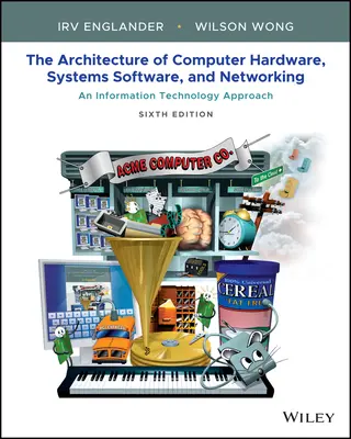 Számítógépes hardverek, rendszerszoftverek és hálózatok architektúrája: Hatodik kiadás - Architecture of Computer Hardware, Systems Software, & Networking: An Information Technology Approach Sixth Edition