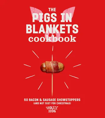 The Pigs in Blankets Cookbook: 50 vidám recept (és nem csak karácsonyra) - The Pigs in Blankets Cookbook: 50 Jolly Recipes (and Not Just for Christmas)