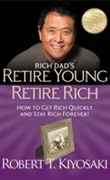 Rich Dad's Retire Young Retire Rich - Hogyan gazdagodj meg gyorsan és maradj gazdag örökre! - Rich Dad's Retire Young Retire Rich - How to Get Rich Quickly and Stay Rich Forever!