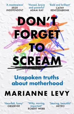 Ne felejts el sikítani! Ki nem mondott igazságok az anyaságról - Don't Forget to Scream: Unspoken Truths about Motherhood