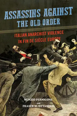 Merénylők a régi rend ellen: Olasz anarchista erőszak a századvég Európájában - Assassins Against the Old Order: Italian Anarchist Violence in Fin de Siecle Europe