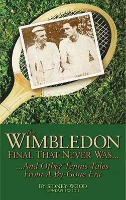A wimbledoni döntő, amely sosem volt...: ...és más tenisztörténetek egy letűnt korszakból - The Wimbledon Final That Never Was...: ...and Other Tennis Tales from a Bygone Era