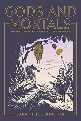 Istenek és halandók: Ókori görög mítoszok modern olvasóknak - Gods and Mortals: Ancient Greek Myths for Modern Readers