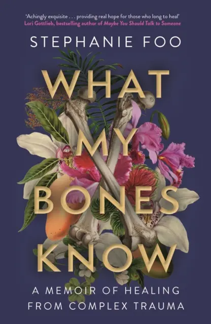 Amit a csontjaim tudnak - Emlékirat a komplex traumából való gyógyulásról (Foo Stephanie (szerző)) - What My Bones Know - A Memoir of Healing from Complex Trauma (Foo Stephanie (author))