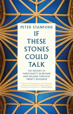 Ha ezek a kövek beszélni tudnának: A kereszténység története Nagy-Britanniában és Írországban húsz épületen keresztül - If These Stones Could Talk: The History of Christianity in Britain and Ireland Through Twenty Buildings