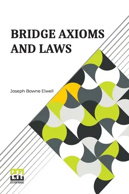 Híd Axiómák és törvények: A változással a perfelhívás felülvizsgálva és magyarázva J. B. Elwell által - Bridge Axioms And Laws: With The Change The Suit Call Revised And Explained By J. B. Elwell