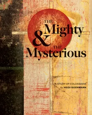 A hatalmas és a titokzatos: A Kolossébeliek tanulmánya - The Mighty & the Mysterious: A Study of Colossians