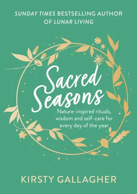 Sacred Seasons - Természet ihlette rituálék, bölcsesség és öngondoskodás az év minden napjára - Sacred Seasons - Nature-inspired rituals, wisdom and self-care for every day of the year