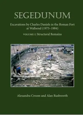 Segedunum - Charles Daniels ásatásai a wallsendi római erődben (1975-1984) - Segedunum - Excavations By Charles Daniels In The Roman Fort At Wallsend (1975-1984)