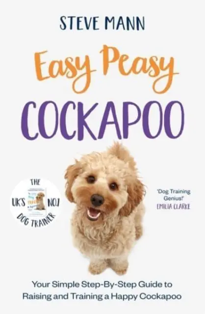 Easy Peasy Cockapoo - Egyszerű, lépésről-lépésre haladó útmutató a boldog kakadu neveléséhez és kiképzéséhez - Easy Peasy Cockapoo - Your simple step-by-step guide to raising and training a happy Cockapoo