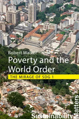 A szegénység és a világrend: The Mirage of Sdg 1 (Walker Professor Robert (University of Oxford)) - Poverty and the World Order: The Mirage of Sdg 1 (Walker Professor Robert (University of Oxford))