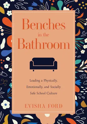 Padok a fürdőszobában: Leading a Physically, Emotionally, and Socially Safe School Culture (Establish a Wellness Culture in Your School or Di - Benches in the Bathroom: Leading a Physically, Emotionally, and Socially Safe School Culture (Establish a Wellness Culture in Your School or Di