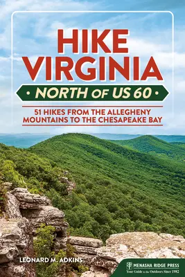 Hike Virginia North of Us 60: 51 túra az Allegheny-hegységtől a Chesapeake-öbölig - Hike Virginia North of Us 60: 51 Hikes from the Allegheny Mountains to the Chesapeake Bay