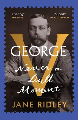 V. György - Soha egy unalmas pillanat - George V - Never a Dull Moment