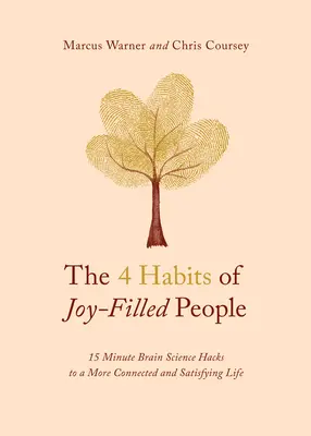 Az örömteli emberek 4 szokása: 15 perces agytudományi trükkök egy kötődőbb és elégedettebb életért - The 4 Habits of Joy-Filled People: 15 Minute Brain Science Hacks to a More Connected and Satisfying Life