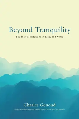 A nyugalmon túl: Buddhista meditációk esszében és versben - Beyond Tranquility: Buddhist Meditations in Essay and Verse